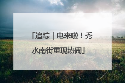 追踪｜电来啦！秀水南街重现热闹